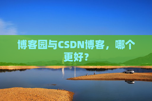 博客园与CSDN博客，哪个更好？